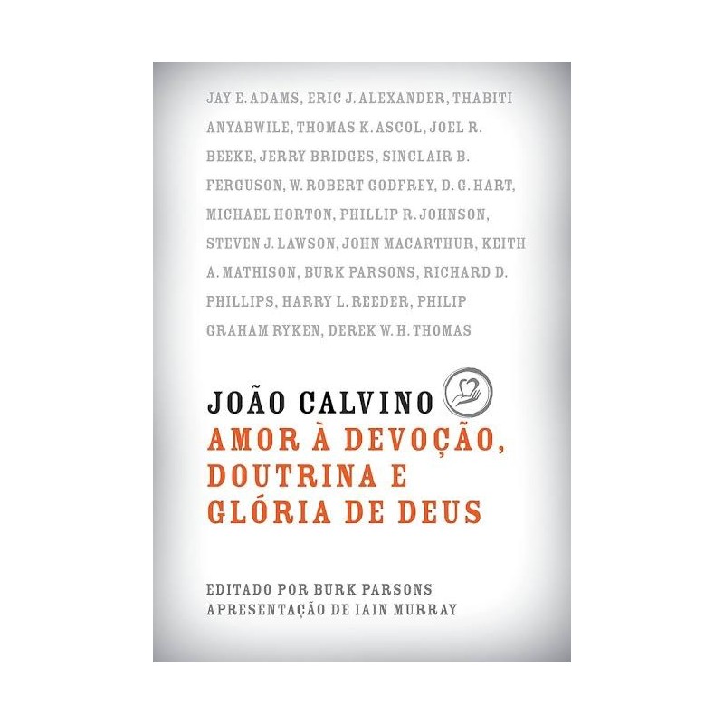 João Calvino: Amor à Devoção, Doutrina e Glória de Deus